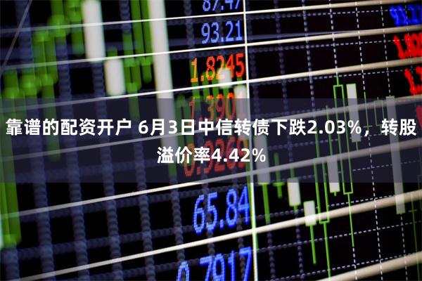 靠谱的配资开户 6月3日中信转债下跌2.03%，转股溢价率4.42%