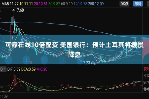 可靠在线10倍配资 美国银行：预计土耳其将缓慢降息